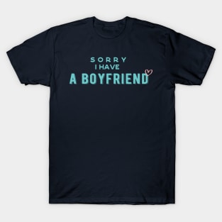 I have a boyfriend,Sorry i have a boyfriend T-Shirt